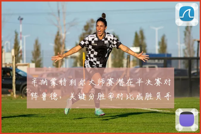辛纳蒙特利尔大师赛潜在半决赛对阵鲁德，关键分胜率对比成胜负手
